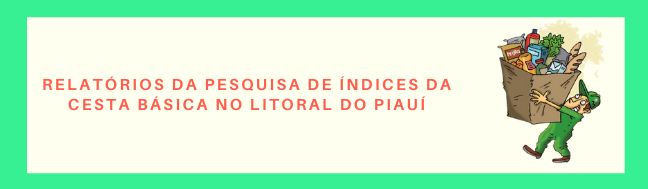 Relatórios da Pesquisa de Índices da Cesta Básica no Litoral do Piauí 220201201181523